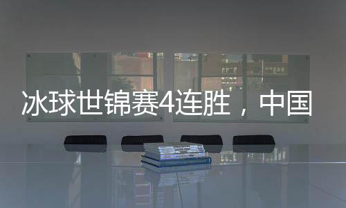 冰球世锦赛4连胜,中国女队升组在望