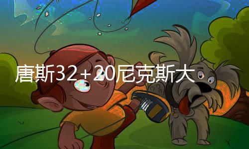 唐斯32+20尼克斯大胜森林狼 开拓者险胜掘金