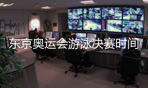 东京奥运会游泳决赛时间确定上午举行 中国泳将回应