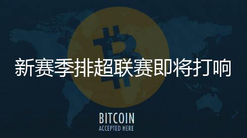 新赛季排超联赛即将打响 北京男女排焕然一新