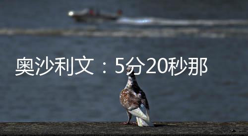 奥沙利文:5分20秒那杆147是我打得最差一杆147
