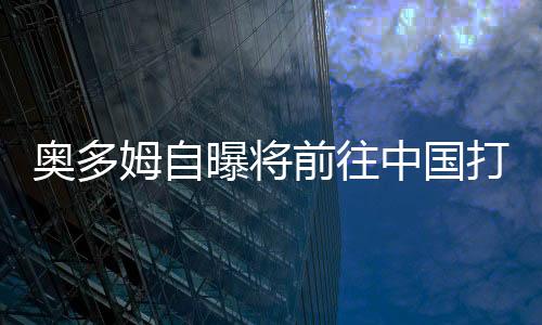 奥多姆自曝将前往中国打球:马布里鼓励我重拾信心
