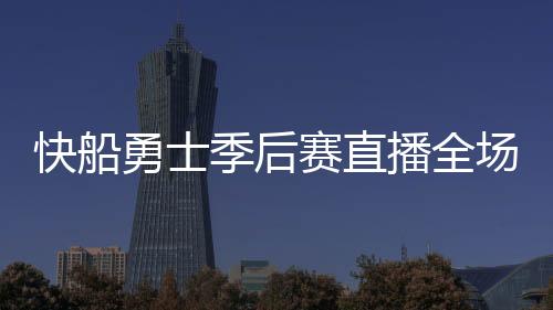 快船勇士季后赛直播全场视频回放 快船31分大逆转胜勇士