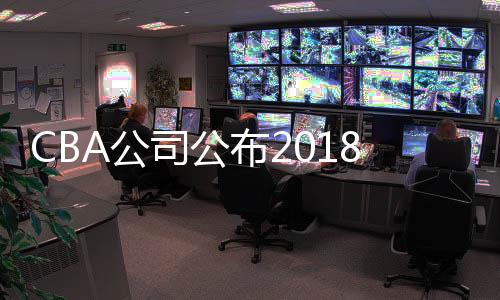 CBA公司公布2018